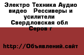 Электро-Техника Аудио-видео - Рессиверы и усилители. Свердловская обл.,Серов г.